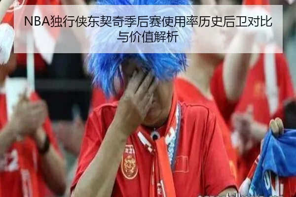 NBA独行侠东契奇季后赛使用率历史后卫对比与价值解析